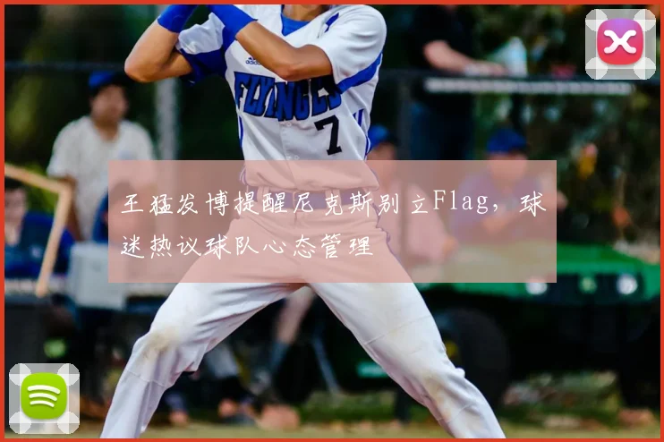 王猛发博提醒尼克斯别立Flag，球迷热议球队心态管理