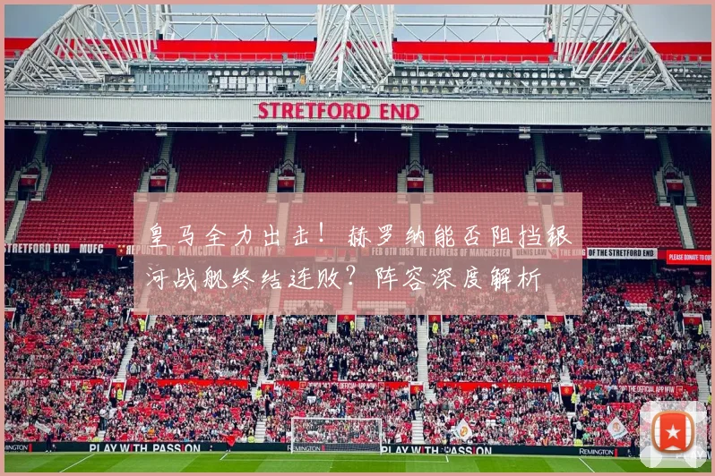 皇马全力出击!赫罗纳能否阻挡银河战舰终结连败?阵容深度解析